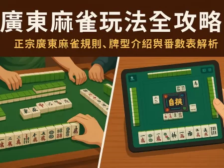 廣東麻雀玩法全攻略｜正宗廣東麻雀規則、牌型介紹與番數表解析